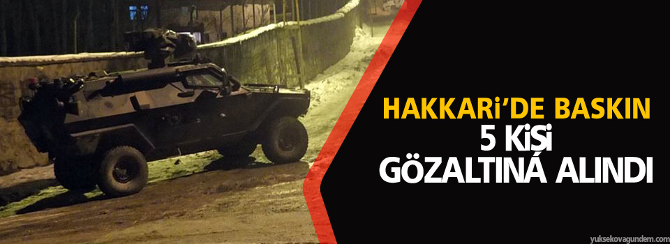 Hakkari'de baskın: 5 kişi gözaltına alındı