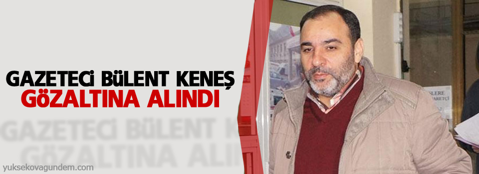 Gazeteci Bülent Keneş gözaltına alındı