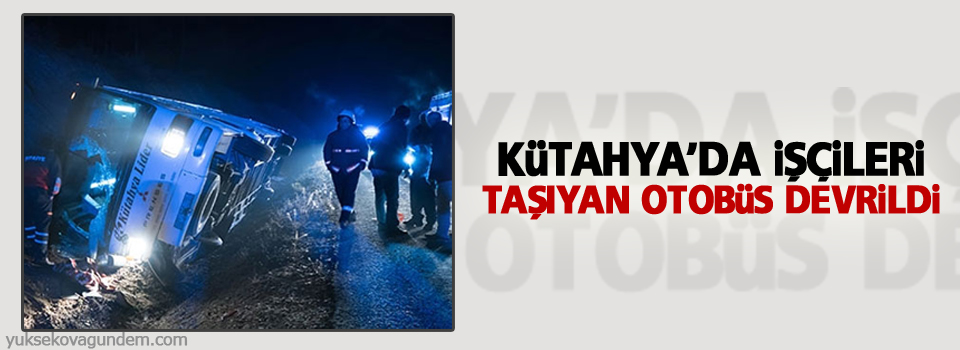 Kütahya’da işçileri taşıyan otobüs devrildi