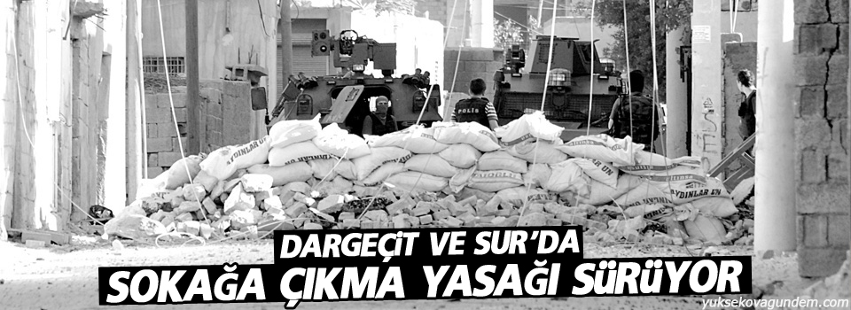 Dargeçit ve Sur’da sokağa çıkma yasağı sürüyor