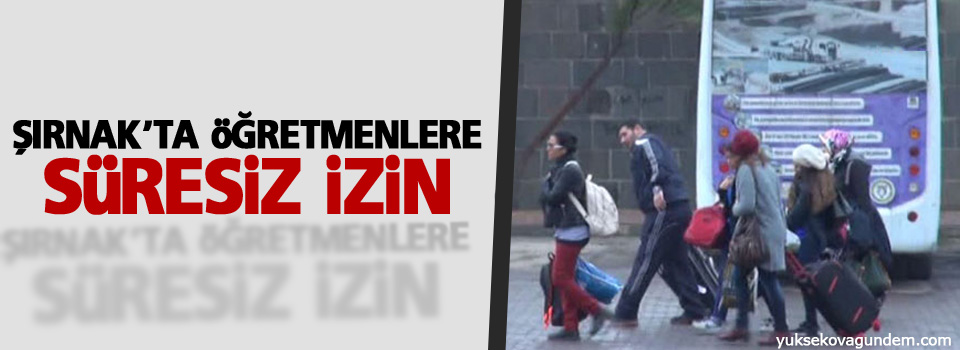 Şırnak'ta yurtlar boşaltıldı öğretmenlere süresiz izin