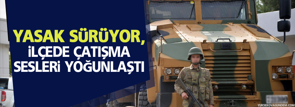 Yasak sürüyor, ilçede çatışma sesleri yoğunlaştı