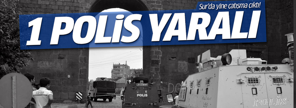 Sur'da çatışmalar sürüyor: 1 polis yaralandı