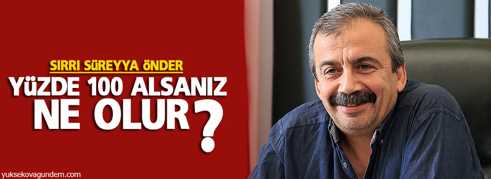 Önder: Yüzde 100 alsanız ne olur