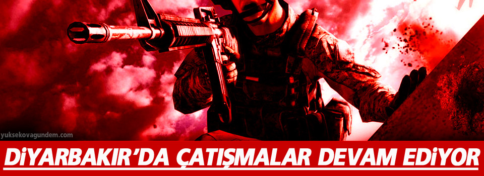 Diyarbakır'da çatışmalar devam ediyor