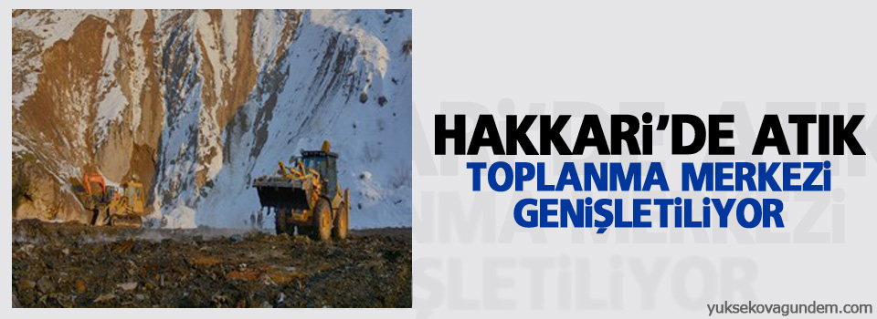 Hakkari'de atık toplanma merkezi genişletiliyor