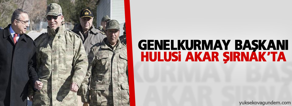 Genelkurmay Başkanı Hulusi Akar Şırnak’ta