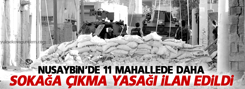 Nusaybin'de 11 mahallede daha sokağa çıkma yasağı ilan edildi