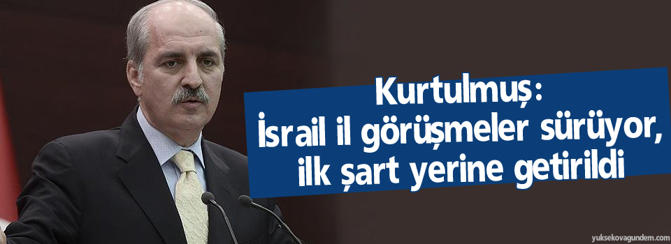 Kurtulmuş: İsrail ile görüşmeler sürüyor, ilk şart yerine getirildi