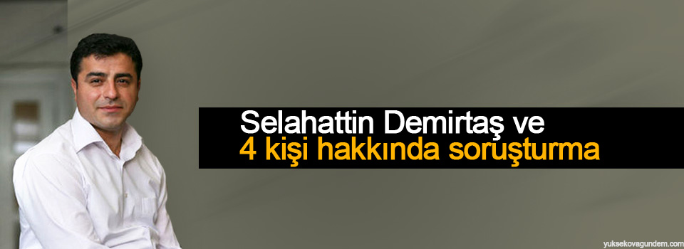 Demirtaş ve 4 kişi hakkında soruşturma