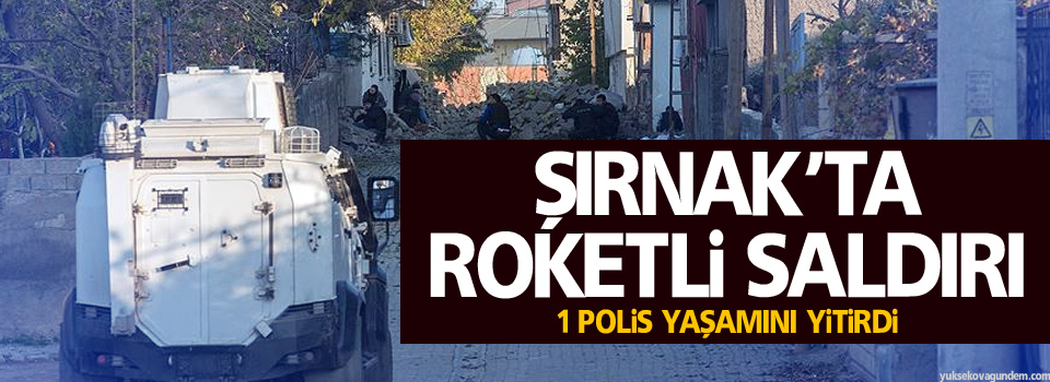 Şırnak'ta Roketli Saldırı: 1 polis yaşamını yitirdi