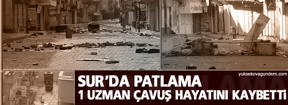 Sur’da patlama: 1 uzman çavuş hayatını kaybetti