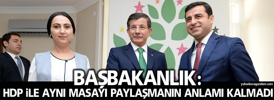 Başbakanlık: HDP ile aynı masayı paylaşmanın anlamı kalmadı