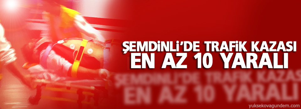 Şemdinli'de kaza: En az 10 yaralı