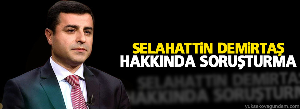 Selahattin Demirtaş hakkında soruşturma