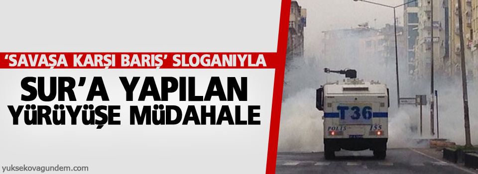 Sur’a yapılan yürüyüşe müdahale