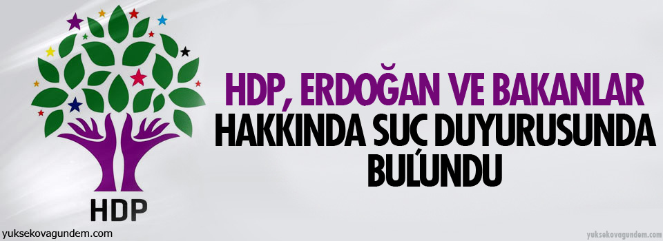 HDP, Erdoğan ve bakanlar hakkında suç duyurusunda bulundu