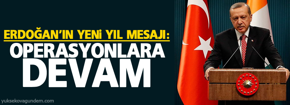 Erdoğan’ın yeni yıl mesajı: Operasyonlara devam