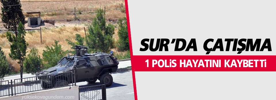 Sur'da çatışma: 1 polis hayatını kaybetti