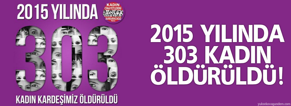 2015 yılında 303 kadın öldürüldü!