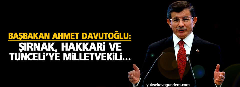 Davutoğlu: Şırnak, Hakkari ve Tunceli’ye milletvekili...