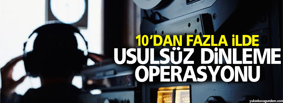 Usulsüz dinleme operasyonu: 30 Gözaltı