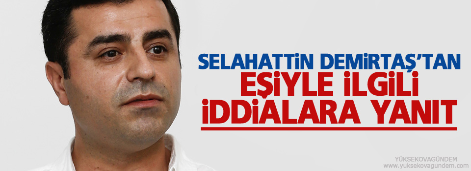 Demirtaş’tan eşiyle ilgili iddialara yanıt