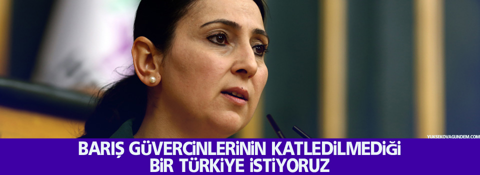 Yüksekdağ: Barış güvercinlerinin katledilmediği bir Türkiye istiyoruz