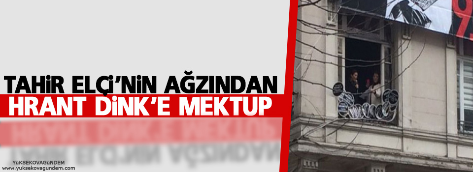 Tahir Elçi’nin ağzından Hrant Dink’e mektup