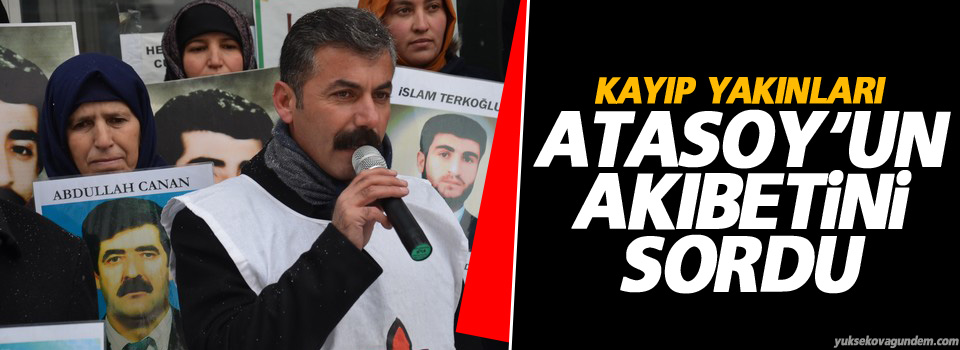 Kayıp yakınları Atasoy'un akıbetini sordu