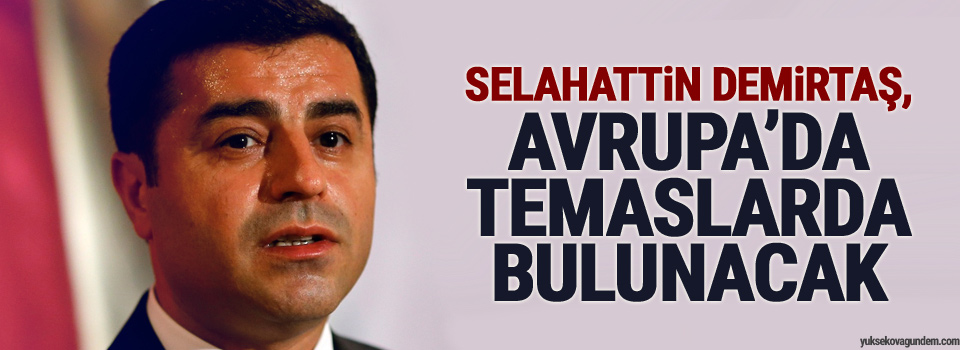 Demirtaş, Avrupa’da temaslarda bulunacak