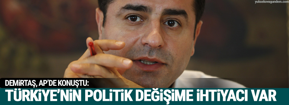 Demirtaş, Türkiye’nin politik değişime ihtiyacı var