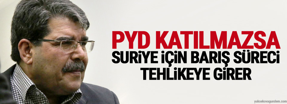 PYD katılmazsa Suriye için barış süreci tehlikeye girer