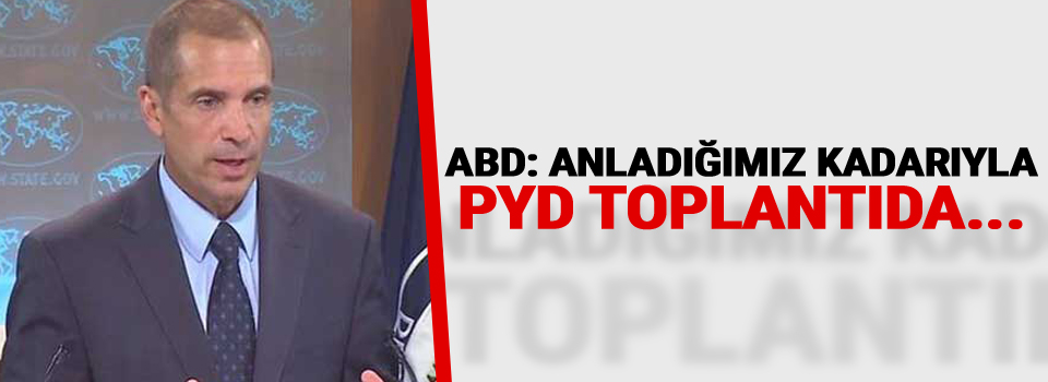 ABD: Anladığımız kadarıyla PYD toplantıda...