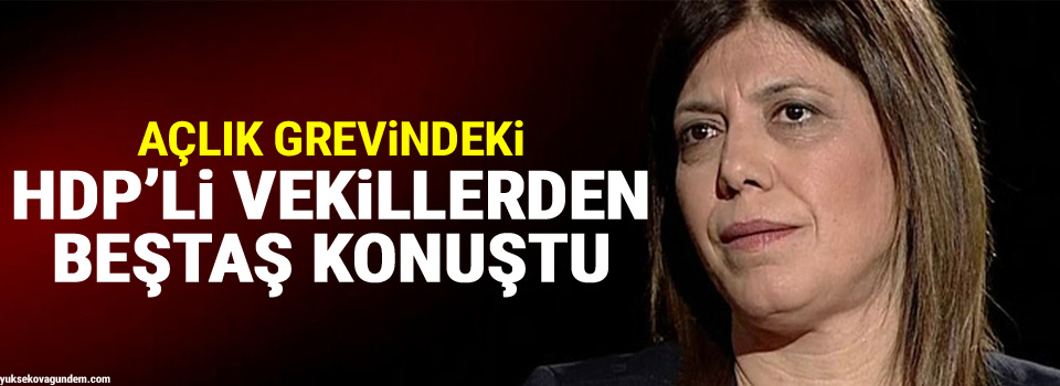 Açlık grevindeki HDP’li vekillerden Beştaş konuştu