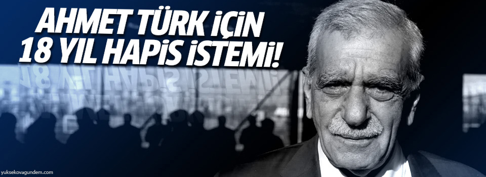 Ahmet Türk hakkında 18 yıla kadar hapis istemi