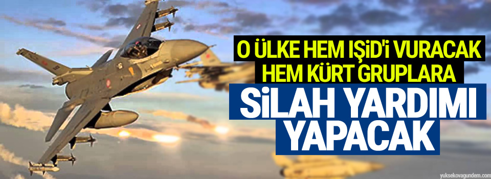 O ülke hem IŞİD'i vuracak hem Kürt gruplara silah yardımı yapacak