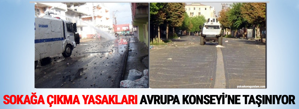 Sokağa çıkma yasakları Avrupa Konseyi’ne taşınıyor