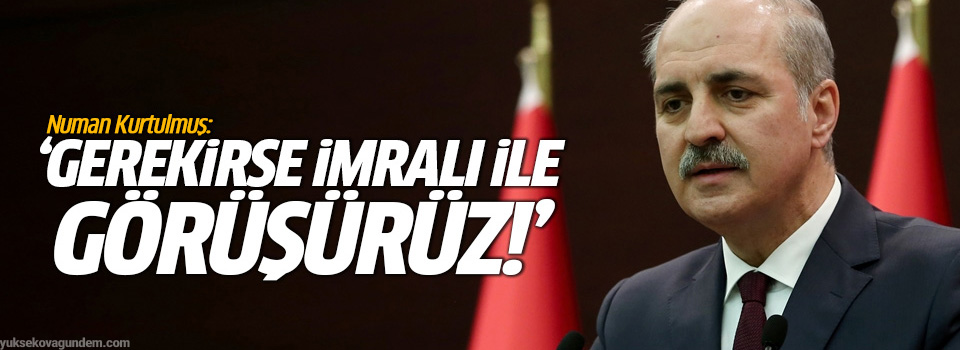 Kurtulmuş: Gerekirse İmralı ile görüşürüz