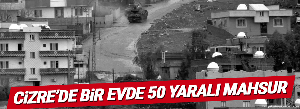 Cizre’de bir evde 50 yaralı mahsur