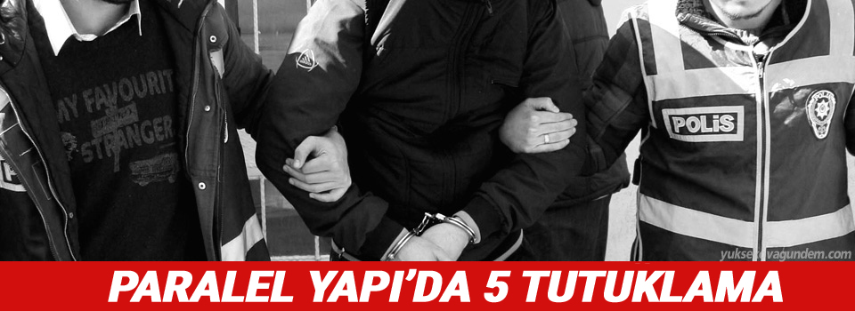 'Paralel Yapı'da 5 tutuklama