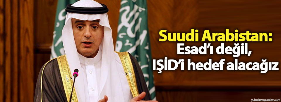 Suudi Arabistan: Esad’ı değil, IŞİD’i hedef alacağız