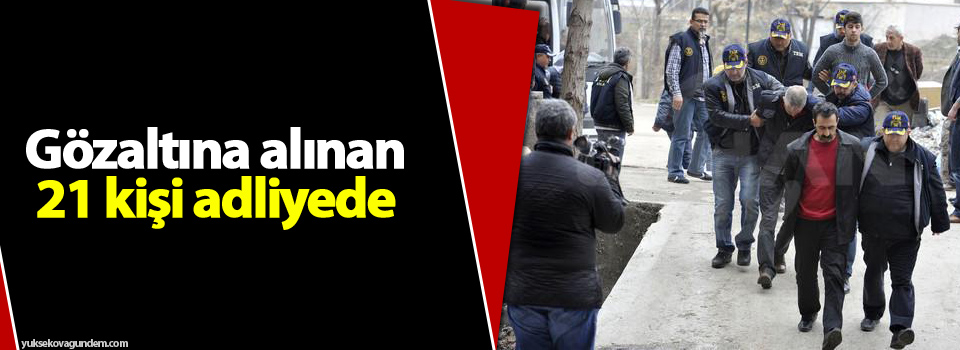 Gözaltına alınan 21 kişi adliyede