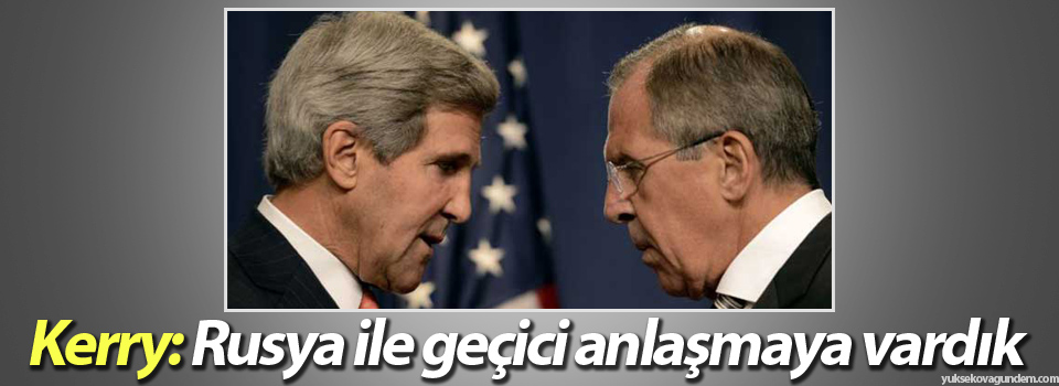 Kerry: Rusya ile geçici anlaşmaya vardık