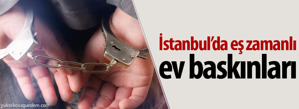 İstanbul’da ev baskınları