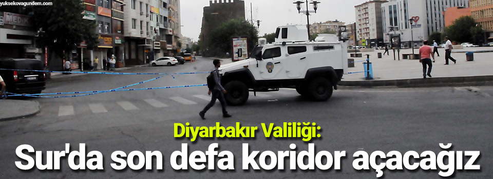 Diyarbakır Valiliği: Sur'da son defa koridor açacağız