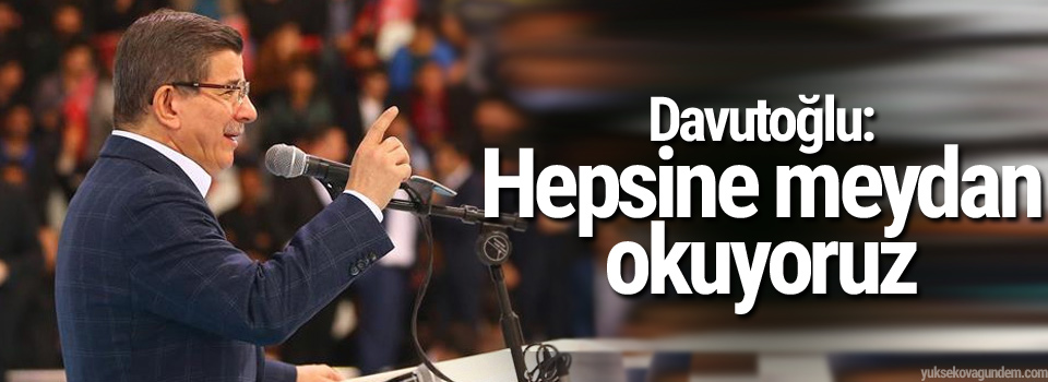 Davutoğlu: Hepsine meydan okuyoruz