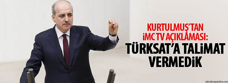 Kurtulmuş’tan imc tv açıklaması: Türksat’a talimat vermedik