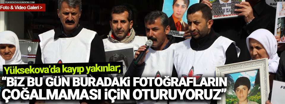 Kayıp yakınları: Buradaki fotoğrafların çoğalmaması için oturuyoruz