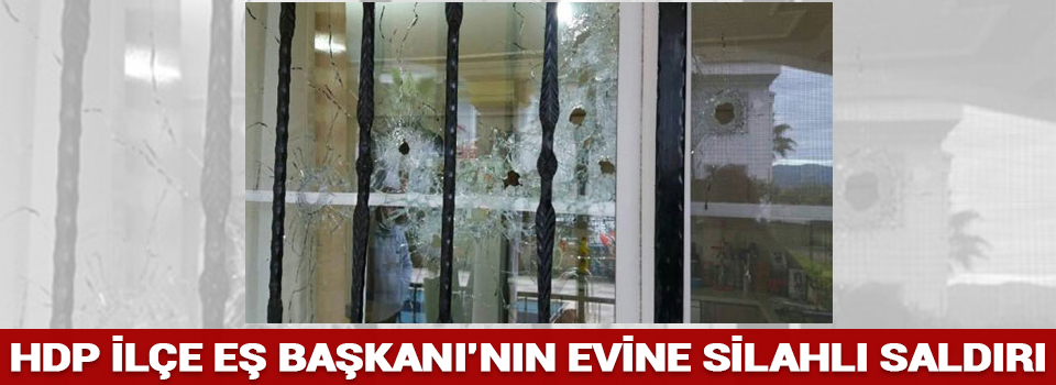 HDP Fethiye İlçe Eş Başkanı’nın evine silahlı saldırı